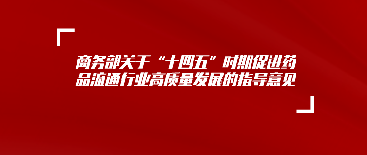 商务部关于“十四五”时期促进药品流通行业高质量发展的指导意见