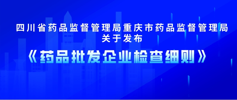 四川省药监局重庆药监局关于发布《药品批发企业检查细则》的公告