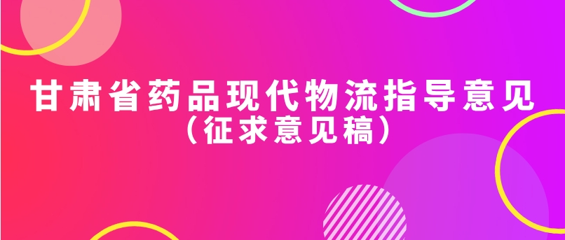 甘肃省药品现代物流指导意见 （征求意见稿）